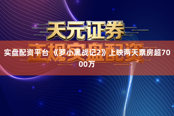 实盘配资平台 《罗小黑战记2》上映两天票房超7000万